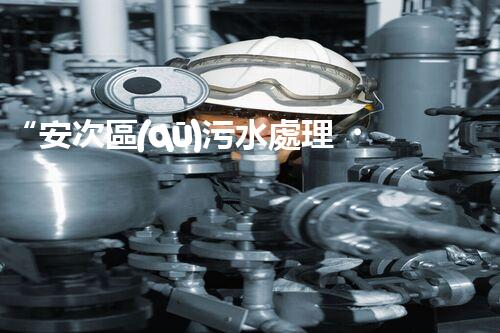 “安次區(qū)污水處理，綠色環(huán)保新篇章”